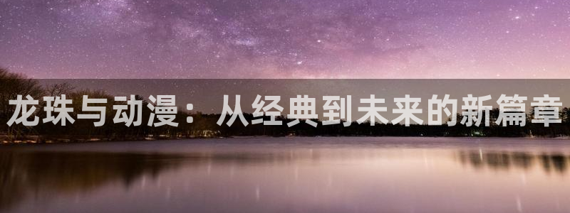 贝勒漫画首面：龙珠与动漫：从经典到未来的新篇章